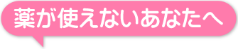 薬が使えないあなたへ