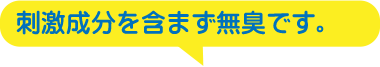 刺激成分を含まず無臭